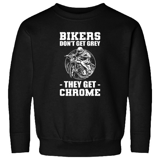 Discover Bikers Dont Get Grey They Get Chrome Biker Motorcycle Sweatshirts