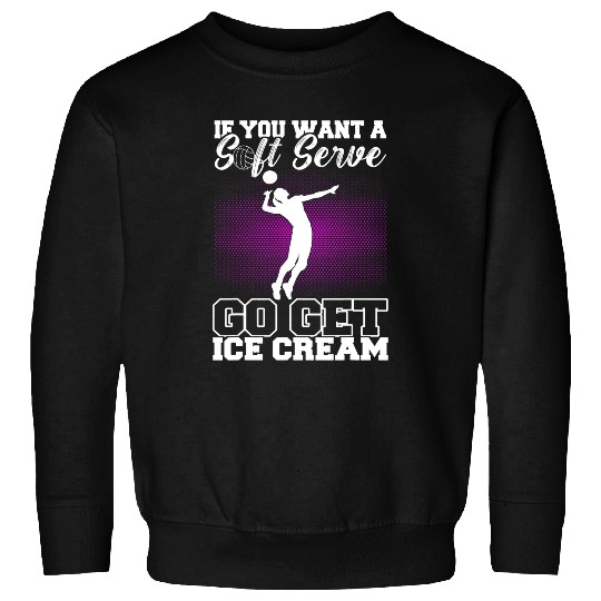 Discover Sport Volleyball If You Want A Soft Serve Go Get Ice Cream Volleyball 8 Sweatshirts