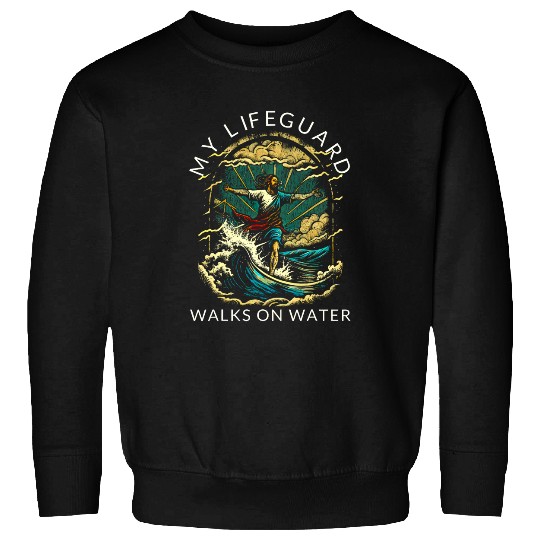 My Lifeguard Walks on Water 2Christian Faith In Jesus Sweatshirts