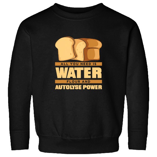 Water Flour And Autolyse Power Bread Dough Lover Bread Baker Sweatshirts
