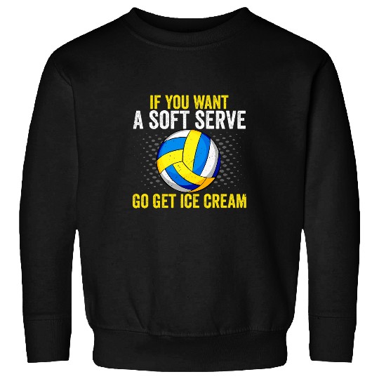 Discover Sport Volleyball If You Want A Soft Serve Go Get Ice Cream Volleyball 6 Sweatshirts
