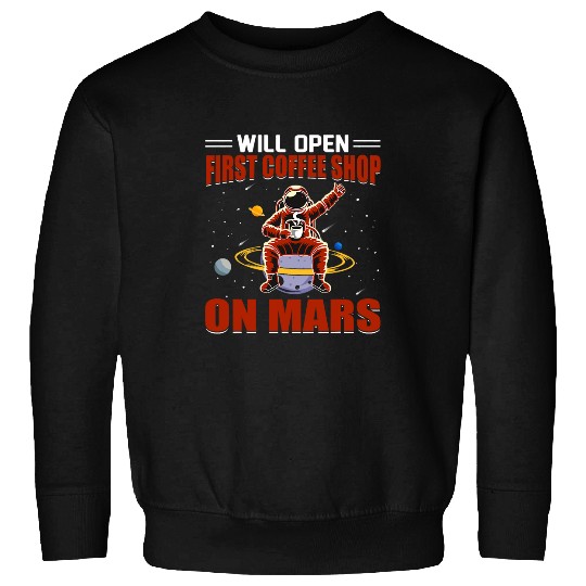 Will Open First Coffee Shop On Mars Sweatshirts