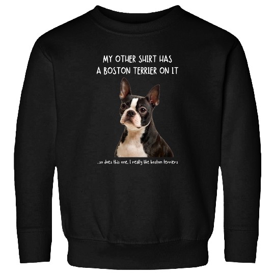 Boston Terrier Pet Fun Boston Terrier On It Dog Lovers Adopt Dont Shop Sweatshirts