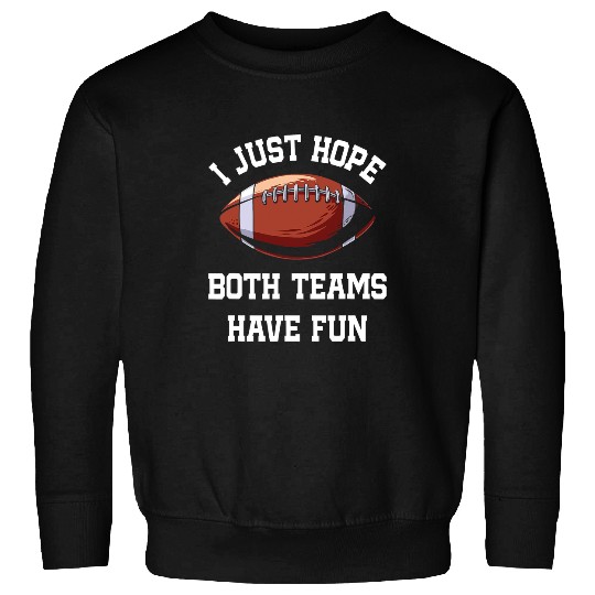 Sport American Football I Just Hope Both Teams Have Fun Funny Football 192 Sweatshirts