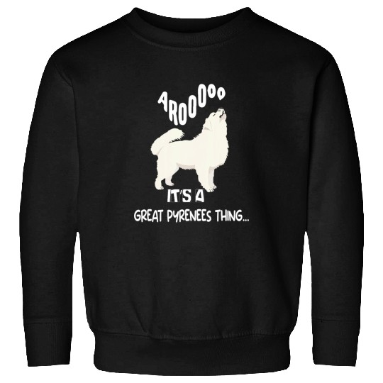 Pyrenees Pet funny arooo its a be Great Pyrenees thing Sweatshirts