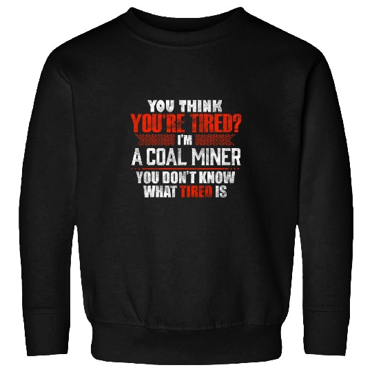 Discover Funny Tired Coal Miner Worker Sweatshirts