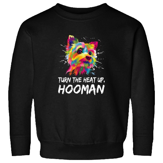 Turn the Heat Up Hooman Yorkshire Terrier Dog Breed Yorkie Sweatshirts