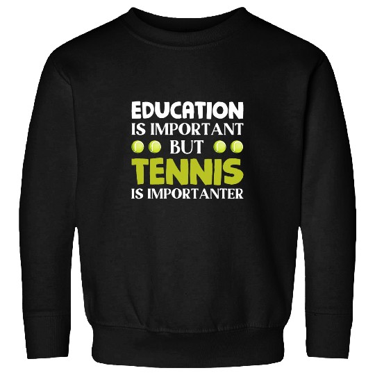 Tennis Education Is Important But Tennis Is Importanter Sweatshirts