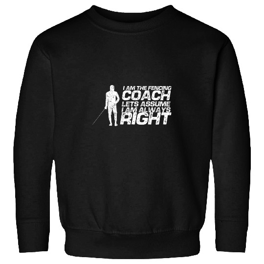 I Am The Fencing Coachs Lets Assume Im Always Right Sweatshirts