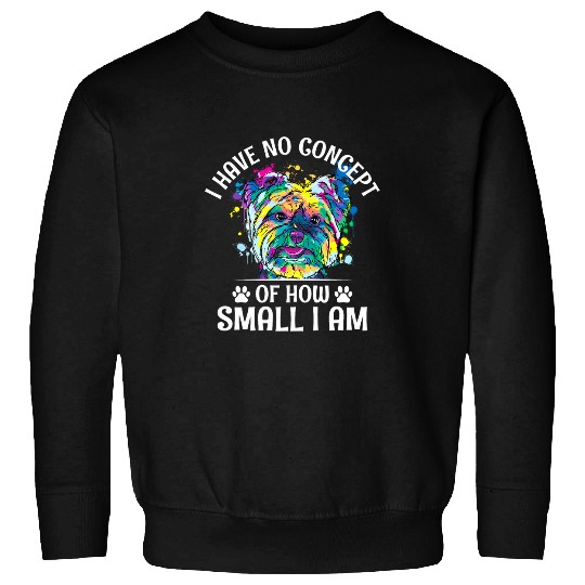 No Concept of How Small I Am Yorkshire Terrier Dog Lover 2 Sweatshirts