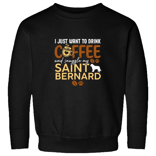 I Just Want To Drink Coffee and Snuggle My Saint Bernard Dog Sweatshirts