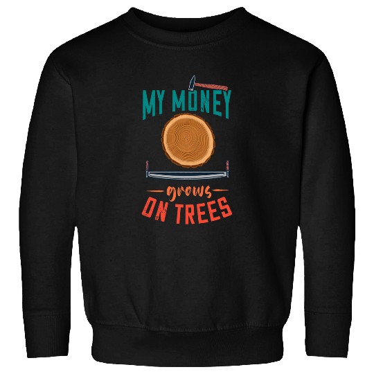 Woodworking My Money Grows Wood Working Carpenter Woodworker Sweatshirts