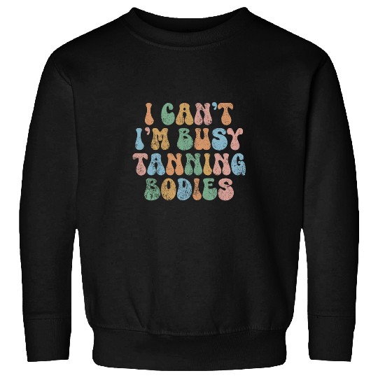 vintages I Cant Im Busy Tanning Bodies Spray Tan Artist Sweatshirts