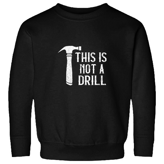 Woodworker Hammer Carpenter Woodworking This Is Not A Drill Sweatshirts