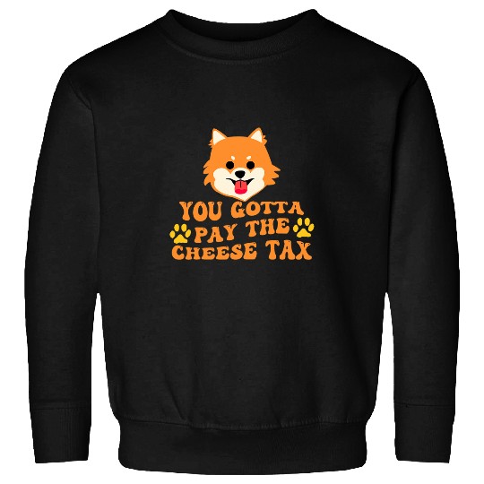 You Gotta Pay the Cheese Tax Funny Pomeranian Sweatshirts