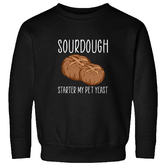 Sourdough Starter My Pet Yeast Sweatshirts