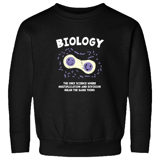 Biology The Only Science Where Multiplication And Division Sweatshirts