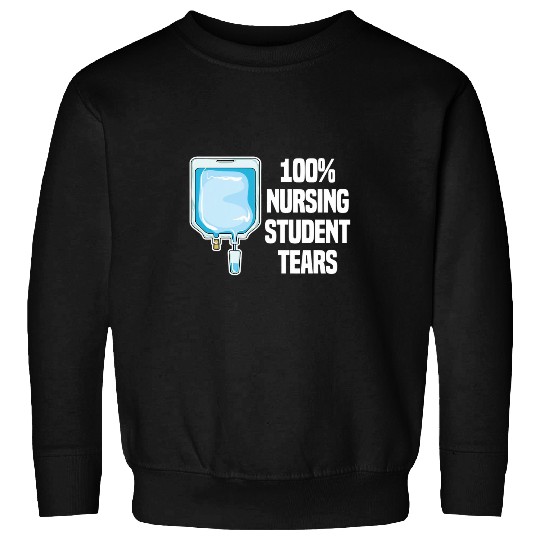 100 Nursing Student Tears 2Funny nurses Life Nursing School Sweatshirts
