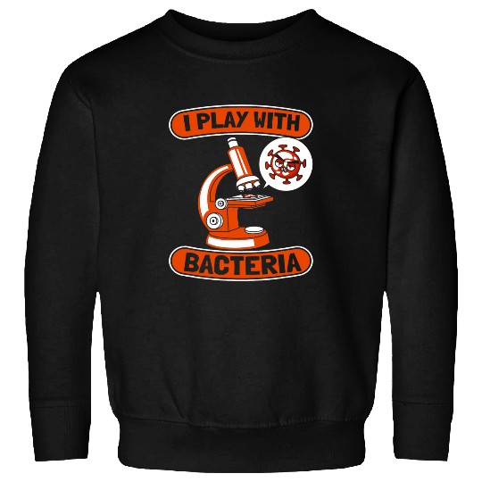 Biology Student Teacher Biologist I Play With Bacteria Sweatshirts