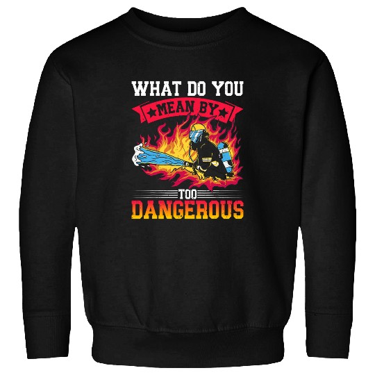 Volunteer Firefighter Fireman To Dangerous Firefighters Sweatshirts