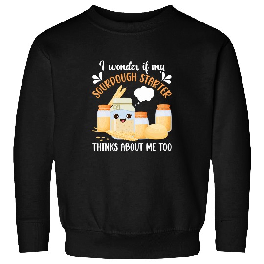 My Sourdough Starter Thinks About Me Sourdough Bread Baker Sweatshirts