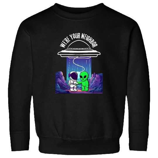 Funny Were your Neighbor Alien UFO Astronaut Pilot Space Sweatshirts
