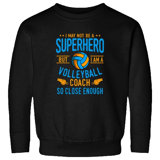 I May Not Be A Superhero But I Am A Volleyball Coach Sweatshirts