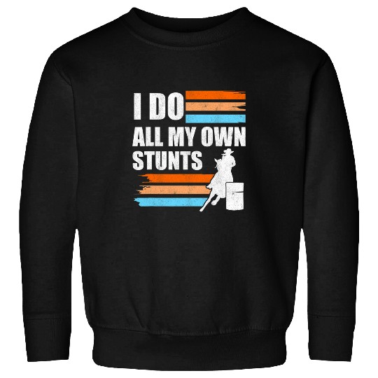 Horse Pet Barrel Racer I Do All My Own Stunts Horse Barrel Racing Sweatshirts