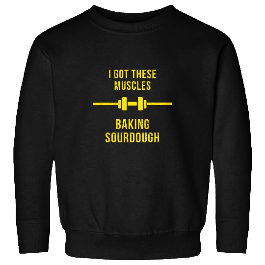 I Got These Muscles Baking Sourdough Bread Baker Chef Cook Sweatshirts