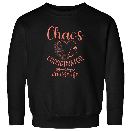 Chaos Coordinator nurses Life Chaos nurses Appreciation Sweatshirts