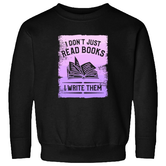 I Dont Just Read Books I Write Then Writer Sweatshirts