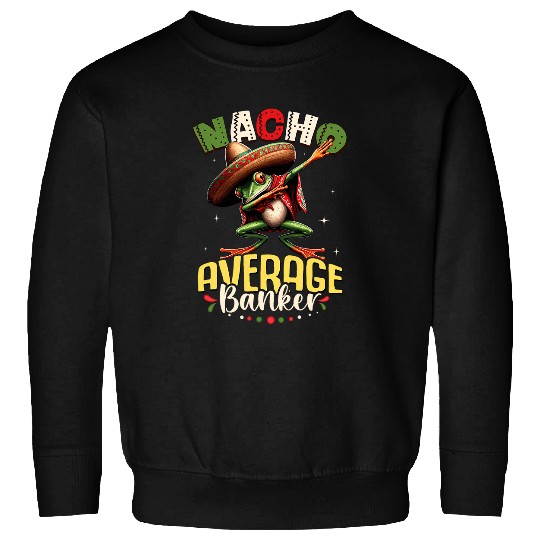 Nacho Average Banker Cinco de Mayo Dabbings Frog Sweatshirts