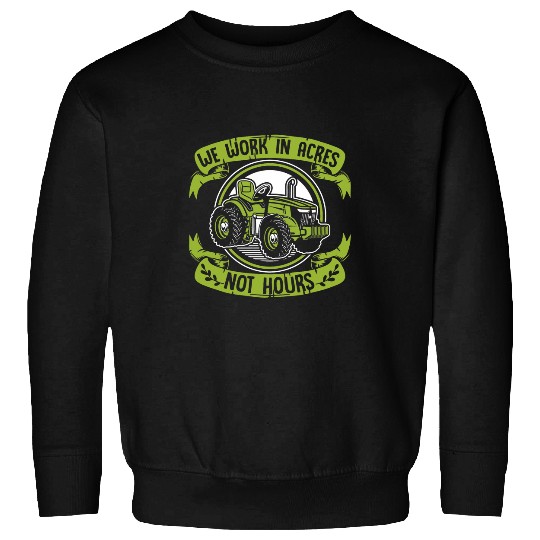 We Work In Acres Not Hours Agriculture Rancher Farmer Sweatshirts