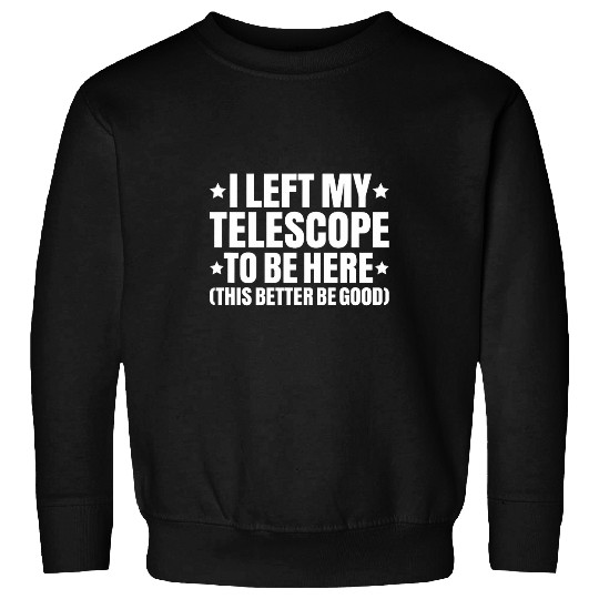Discover Astronomer I Left My Telescope Astronomy Sweatshirts
