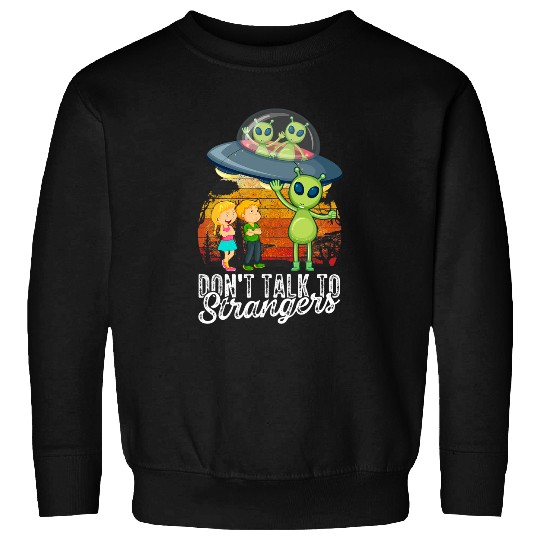 Aliens UFO Dont Talk To Strangers Extraterrestrial Alien Lovers Sci Fi Sweatshirts