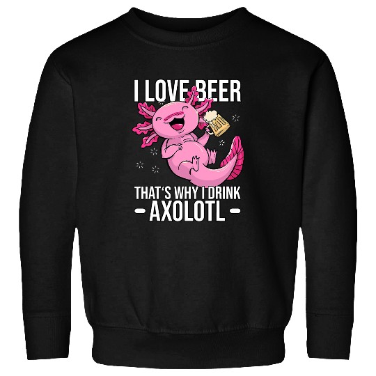 Axolotls Pet Beer Axolotls Beer Axolotls Pun I love Beer Thats why I drink Axolotls 384 Sweatshirts