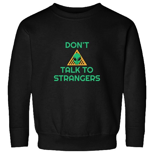 Aliens UFO Dont Talk To Strangers Alien Extraterrestrial Sweatshirts