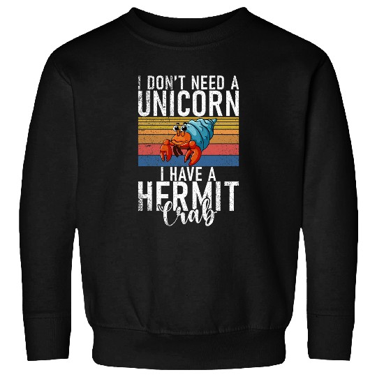 Unicorn Pet Crabs I dont need a Unicorn i have a Hermit Crab Sweatshirts
