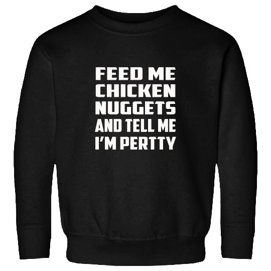 Chicken Pet Feed Me Chicken Nuggets Tell Me Im Pretty Womens Sweatshirts