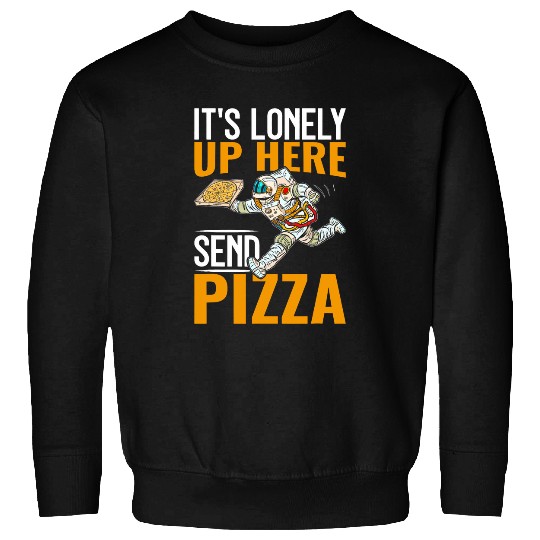 Its Lonely Up Here Send Pizza I Astronaut Sweatshirts