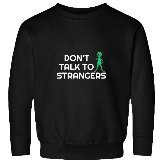 Aliens UFO Dont Talk To Strangers Alien Extraterrestrial 21 Sweatshirts