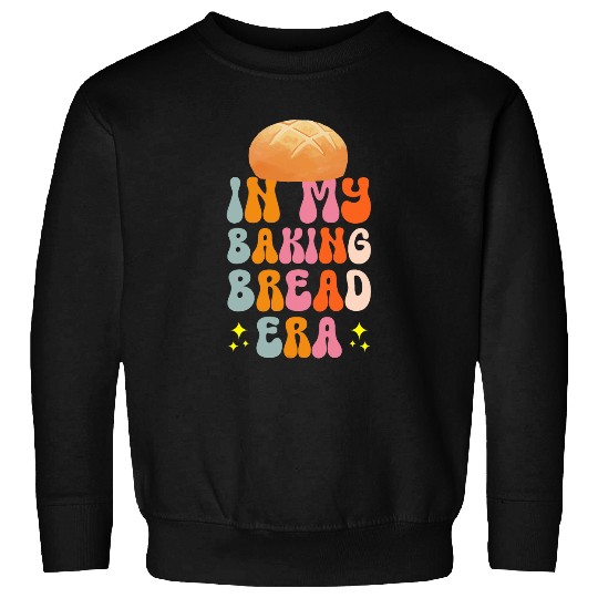 In My Baking Bread Era Sourdough Yeast Dough Bread Starter Sweatshirts