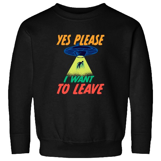 Aliens UFO Abduction Yes Please I Want To Leave 2Retro 32 Sweatshirts