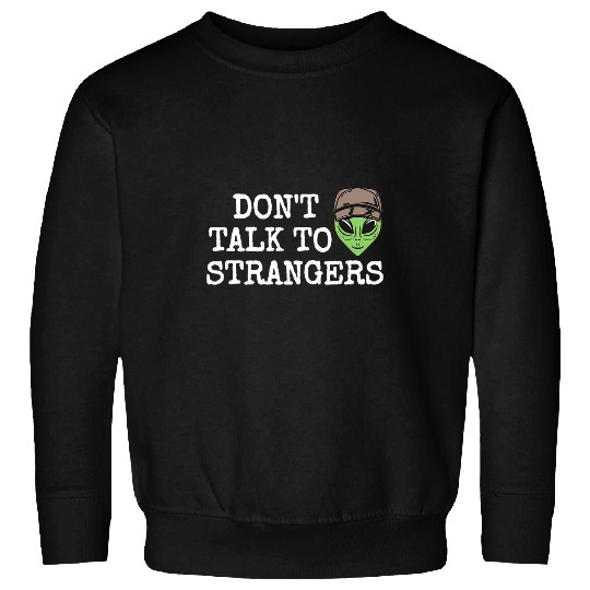 Aliens UFO Extraterrestrial Alien Dont Talk To Strangers Sweatshirts
