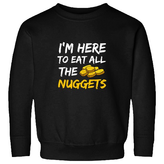 Chicken Pet Im Here To Eat All The Nuggets Funny Chicken Nuggets Sweatshirts
