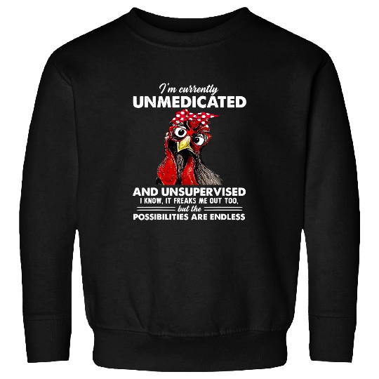 Chicken Pet Im Currently Unmedicated And Unsupervised Funny Chicken Sweatshirts