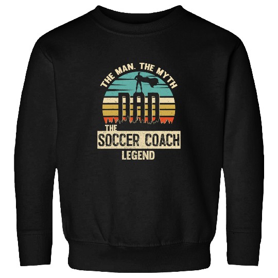 Man Myth Legend Dad SOCCER COACH Sweatshirts