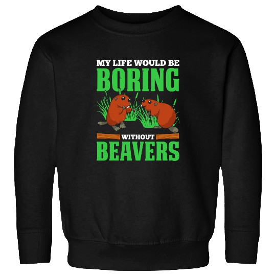 Beaver Pet Mens My Life Would Be Boring Without Beavers Funny Sweatshirts