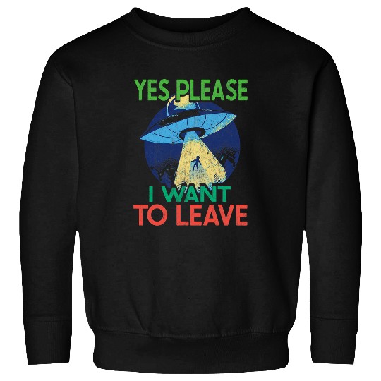 Aliens UFO Abduction Yes Please I Want To Leave 2Retro 21 Sweatshirts