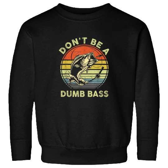 Fishing Fun Fishing Dont Be Dumb Bass Funny Dad Sweatshirts